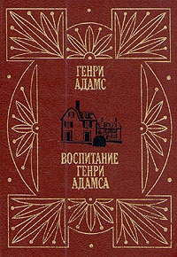 Адамс Генри - Воспитание Генри Адамса