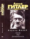 Мазер Вернер - Адольф Гитлер. Легенда. Миф. Действительность