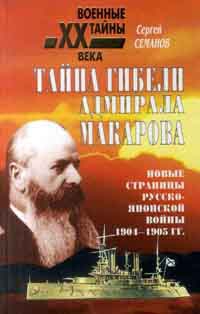 Семанов Сергей - Тайна гибели адмирала Макарова. Новые страницы русско-японской войны 1904-1905 гг.