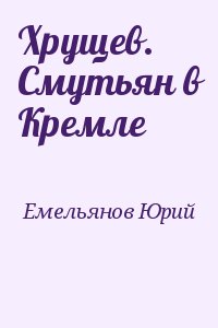 Емельянов Юрий - Хрущев. Смутьян в Кремле