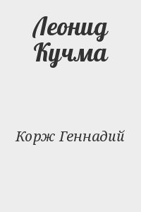 Корж Геннадий - Леонид Кучма