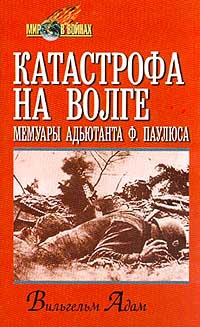 Адам Вильгельм - Катастрофа на Волге. Мемуары адъютанта Ф. Паулюса