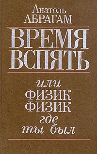 Абрагам Анатоль - Время вспять, или Физик, физик, где ты был