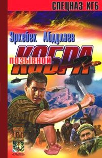 Абдулаев Эркебек - Позывной – «Кобра» (Записки разведчика специального назначения)