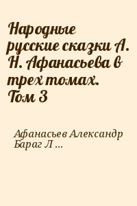 Бараг Лев, Афанасьев Александр Николаевич, Новиков Юрий Александрович - Народные русские сказки А. Н. Афанасьева в трех томах. Том 3