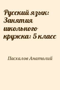 Пасхалов Анатолий - Русский язык: Занятия школьного кружка: 5 класс