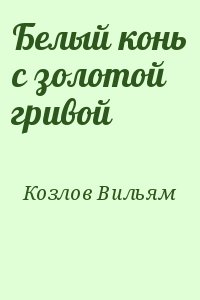 Козлов Вильям - Белый конь с золотой гривой