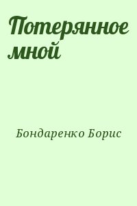 Бондаренко Борис - Потерянное мной