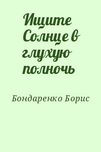 Бондаренко Борис - Ищите Солнце в глухую полночь