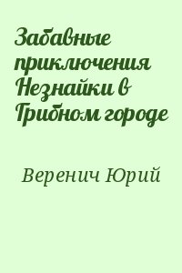 Веренич Юрий - Забавные приключения Незнайки в Грибном городе