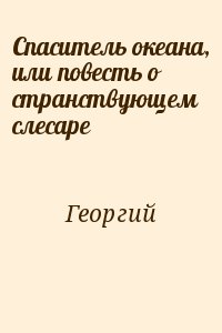 Садовников Георгий Михайлович - Спаситель океана, или повесть о странствующем слесаре