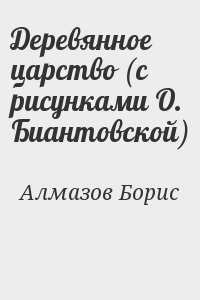 Алмазов Борис - Деревянное царство (с рисунками О. Биантовской)