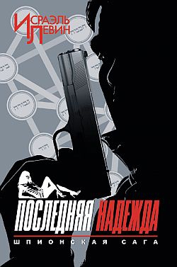 Левин Исраэль - Последняя надежда. Шпионская сага. Книга 1