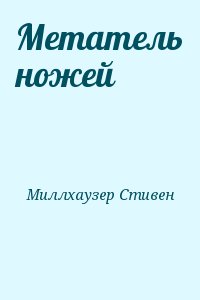 Миллхаузер Стивен - Метатель ножей