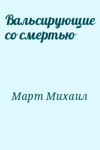 Март Михаил - Вальсирующие со смертью
