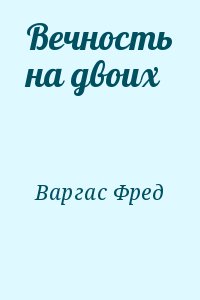 Варгас Фред - Вечность на двоих