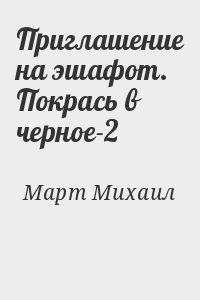 Март Михаил - Приглашение на эшафот. Покрась в черное-2