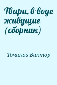 Точинов Виктор - Твари, в воде живущие (сборник)