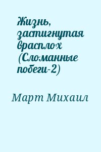 Март Михаил - Жизнь, застигнутая врасплох (Сломанные побеги-2)