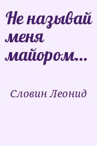 Словин Леонид - Не называй меня майором...