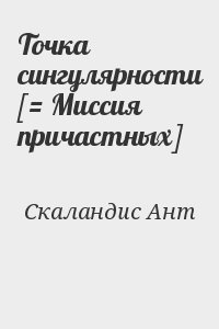 Скаландис Ант - Точка сингулярности [= Миссия причастных]