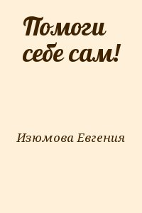 Изюмова Евгения - Помоги себе сам!