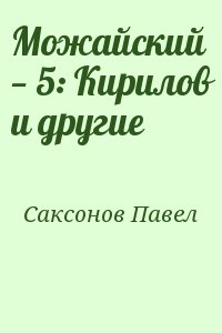 Саксонов Павел - Можайский — 5: Кирилов и другие