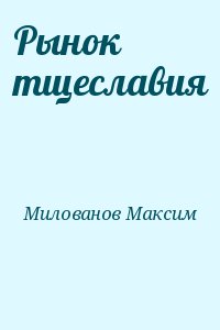 Милованов Максим - Рынок тщеславия