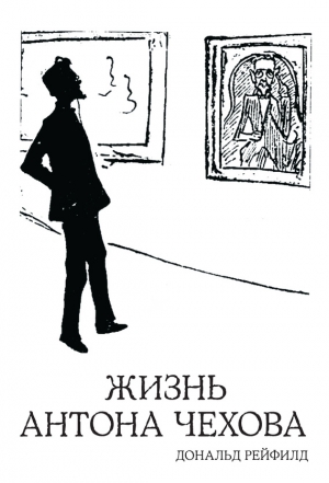 Рейфилд Дональд - Жизнь Антона Чехова (с иллюстрациями)