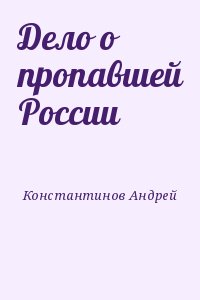 Константинов Андрей - Дело о пропавшей России