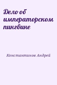 Константинов Андрей - Дело об императорском пингвине