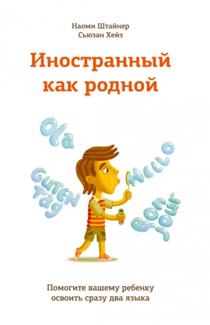 Хейз Сьюзан, Штайнер Наоми - Иностранный как родной. Помогите вашему ребенку освоить сразу два языка