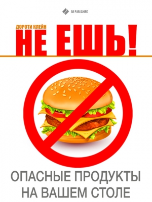 Клейн Дороти - Не ешь! Опасные продукты на Вашем столе