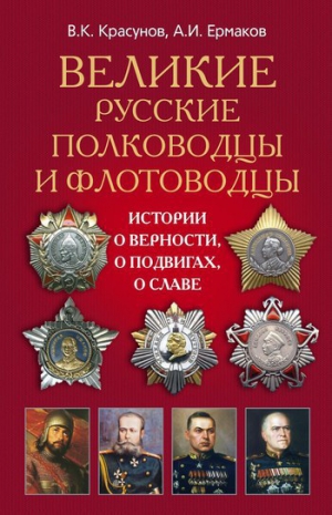 Ермаков Александр, Красунов Владимир - Великие русские полководцы и флотоводцы. Истории о верности, о подвигах, о славе...