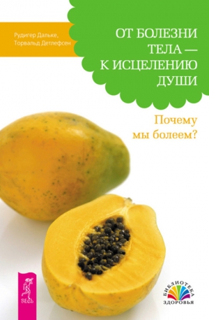 Дальке Рудигер, Детлефсен Торвальд - От болезни тела – к исцелению души. Почему мы болеем?