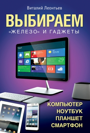 Леонтьев Виталий - Выбираем компьютер, ноутбук, планшет, смартфон