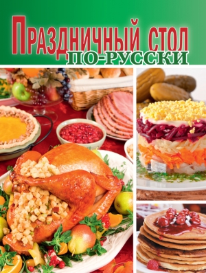 Сборник кулинарных рецептов - Праздничный стол по-русски