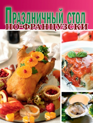 Сборник кулинарных рецептов - Праздничный стол по-французски