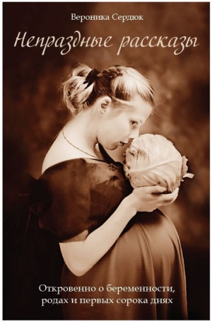 Сердюк Вероника - Непраздные рассказы
