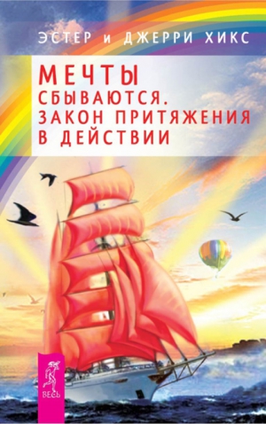 Хикс Эстер, Хикс Джерри - Мечты сбываются. Закон Притяжения в действии