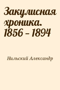 Нильский Александр - Закулисная хроника. 1856 — 1894