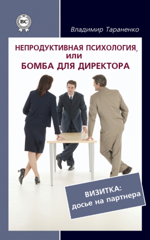 Тараненко Владимир - Непродуктивная психология, или Бомба для директора. Визитка: досье на партнера