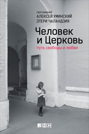 Чаландзия Этери, Уминский Протоиерей Алексей - Человек и Церковь. Путь свободы и любви