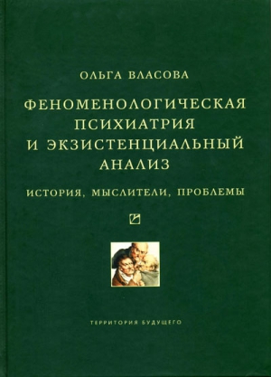 Власова Ольга - Феноменологическая психиатрия и экзистенциальный анализ. История, мыслители, проблемы