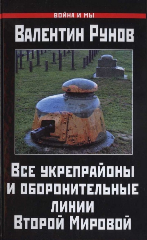 Рунов Валентин - Все укрепрайоны и оборонительные линии Второй Мировой