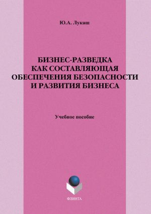 Лукаш Юрий - Бизнес-разведка как составляющая обеспечения безопасности и развития бизнеса