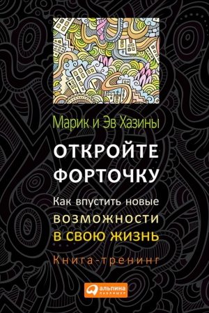 Хазин Эв, Хазин Марик - Откройте форточку! Как впустить новые возможности в свою жизнь. Книга-тренинг