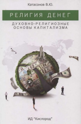 Катасонов Валентин - Религия денег. Духовно-религиозные основы капитализма.