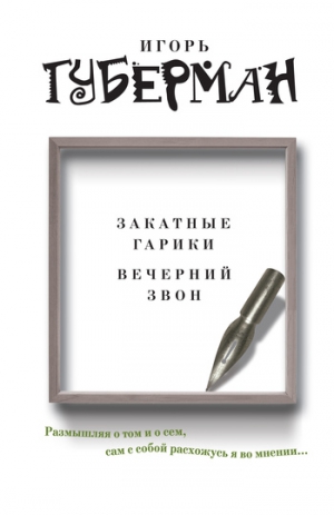 Губерман Игорь - Закатные гарики. Вечерний звон (сборник)