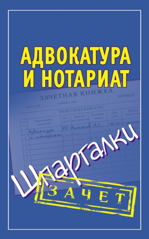 Ирина Антонова - Адвокатура и нотариат. Шпаргалки